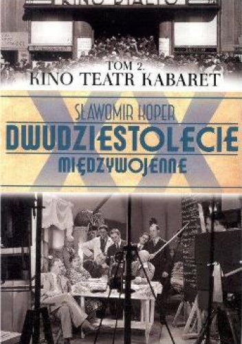 Dwudziestolecie Międzywojenne. Tom 2. Kino Teatr Kabaret - Sławomir Koper