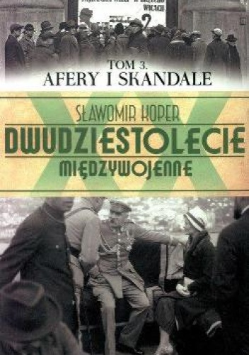 Dwudziestolecie Międzywojenne. Tom 3. Afery i Skandale - Sławomir Koper