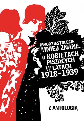 Dwudziestolecie mniej znane. O kobietach piszących w latach 1918-1939. Z antologią