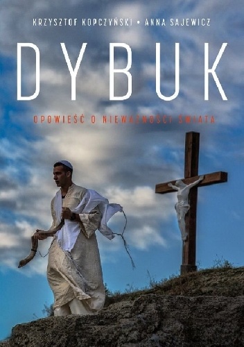 Dybuk. Opowieść o nieważności świata - Anna Sajewicz, Krzysztof Kopczyński