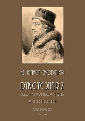 Dykcjonarz uczonych Polaków i Polek. W trzech tomach. Tom I - Chodynicki Ignacy
