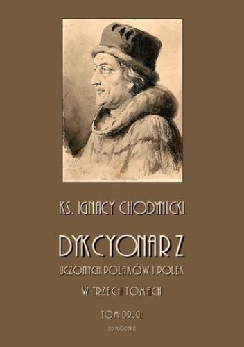 Dykcjonarz uczonych Polaków i Polek. W trzech tomach. Tom II - Chodynicki Ignacy