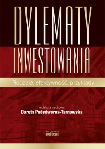 Dylematy inwestowania. Rodzaje, efektywność, przykłady - Dorota Podedworna-Tarnowska