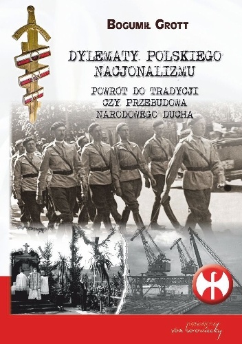 Dylematy polskiego nacjonalizmu. Powrót do tradycji czy przebudowa narodowego ducha - Bogumił Grott