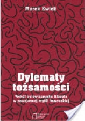 Dylematy tożsamości. Wokół autowizerunku filozofa w powojennej myśli francuskiej - Marek Kwiek