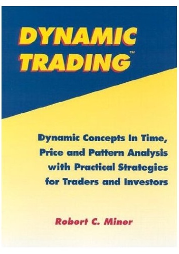 Dynamic Trading: Dynamic Concepts in Time, Price & Pattern Analysis With Practical Strategies for Traders & Investors - Robert C. Miner