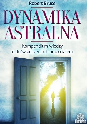 Dynamika astralna. Kompendium wiedzy o doświadczeniach poza ciałem - Robert Bruce