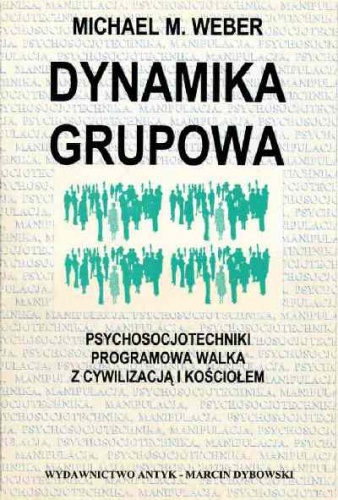Dynamika grupowa. Psychosocjotechniki programowa walka z cywilizacją i Kościołem - Michael M. Weber