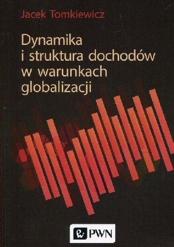 Dynamika i struktura dochodów w warunkach globalizacji - Jacek Tomkiewicz