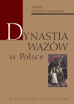 Dynastia Wazów w Polsce - Stefania Ochmann-Staniszewska