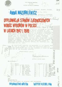 Dyplomacja Stanów zjednoczonych wobec wyborów w Polsce w latach 1947-1989 - Anna Mazurkiewicz