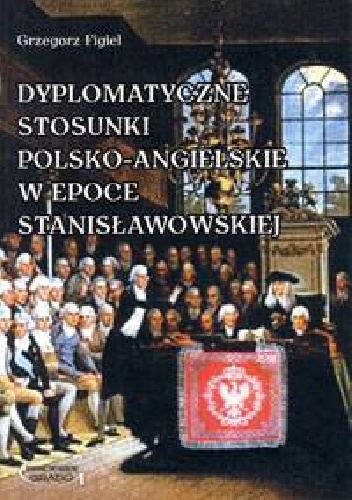 Dyplomatyczne stosunki polsko-angielskie w epoce stanisławowskiej - Grzegorz Figiel