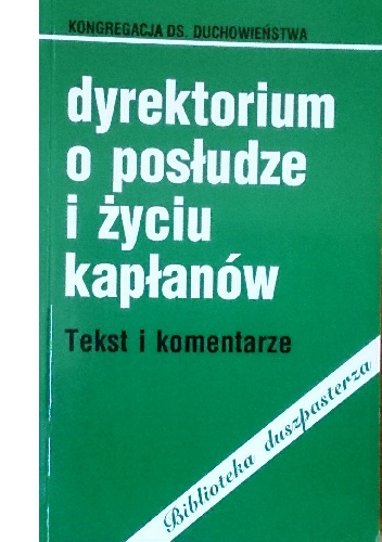 Dyrektorium o posłudze i życiu kapłanów. Tekst i komentarze - Kongregacja ds.Duchowieństwa