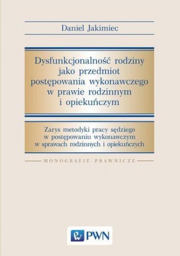Dysfunkcjonalność rodziny jako przedmiot postępowania wykonawczego w prawie rodzinnym i opiekuńczym - Jakimiec Daniel