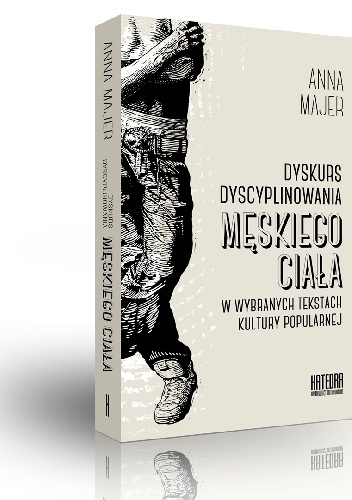 Dyskurs dyscyplinowania męskiego ciała w wybranych tekstach kultury popularnej - Anna Majer