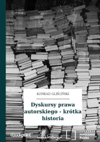 Dyskursy prawa autorskiego - krótka historia - Konrad Gliściński