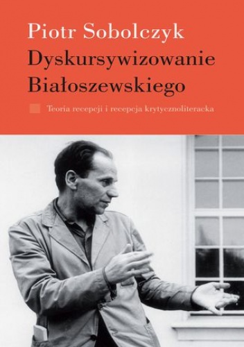 Dyskursywizowanie Białoszewskiego. Tom 1 - Piotr Sobolczyk