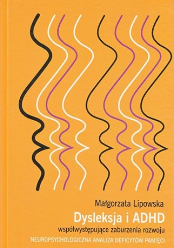 Dysleksja i ADHD współwystępujące zaburzenia rozwoju - Lipowska Małgorzata