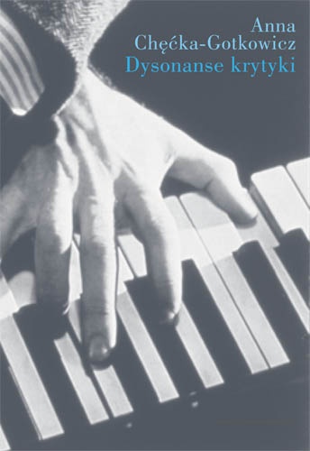 Dysonanse krytyki. O ocenie wykonania dzieła muzycznego - Anna Chęćka-Gotkowicz