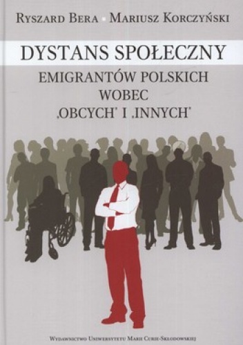 Dystans społeczny emigrantów polskich wobec obcych i innych - Mariusz Korczyński, Ryszard Bera