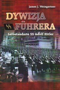 Dywizja Fuhrera - Leibstandarte SS Adolf Hitler - James J. Weingartner