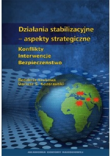 Dzałania Stabilizacyjne – aspekty strategiczne. Konflikt. Interwencje. Bezpieczeństwo. - Dariusz S. Kozerawski