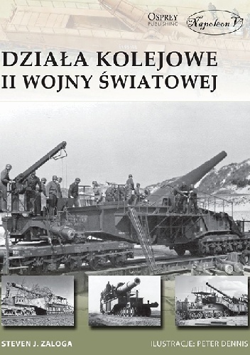 Działa kolejowe II wojny światowej - Steven J. Zaloga