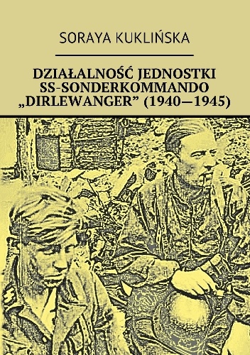 Działalność jednostki SS Sonderkommando "Dirlewanger" (1940-1945) - Soraya Kuklińska