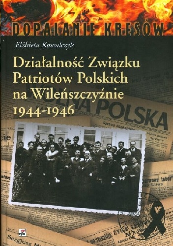 Działalność Związku Patriotów Polskich na Wileńszczyźnie 1944–1946 - Elżbieta Kowalczyk