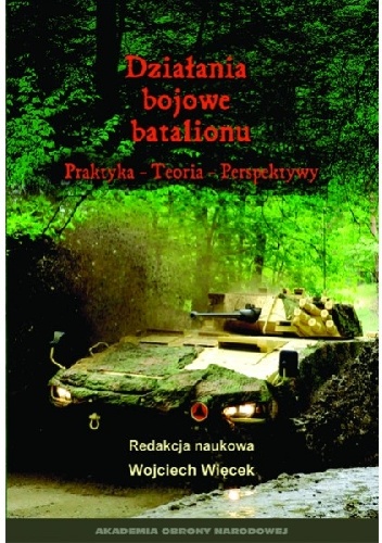 DZIAŁANIA BOJOWE BATALIONU.PRAKTYKA-TEORIA-PERSPEKTYWY - Wojciech Więcek