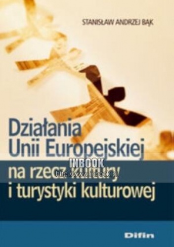 Działania Unii Europejskiej na rzecz kultury i turystyki kulturowej - Stanisław Andrzej Bąk - Stanisław Andrzej Bąk