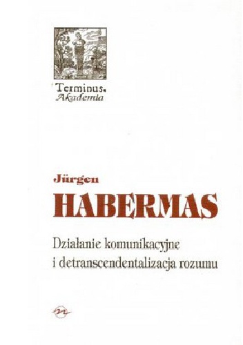 Działanie komunikacyjne i detranscendentalizacja rozumu - Jürgen Habermas