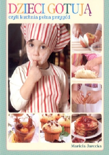 Dzieci gotują czyli kuchnia pełna przygód - Mariola Jarocka