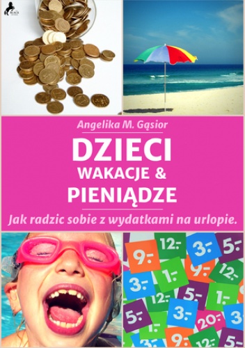 Dzieci, pieniądze i wakacje. Jak radzić sobie z wydatkami na urlopie? - Maria Gąsior Angelika