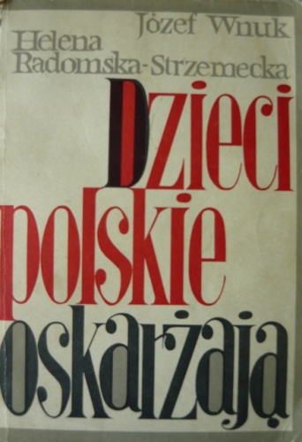 Dzieci polskie oskarżają - Józef Wnuk, Helena Radomska-Strzemecka