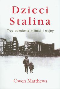 Dzieci Stalina: Trzy pokolenia miłości i wojny - Owen Matthews