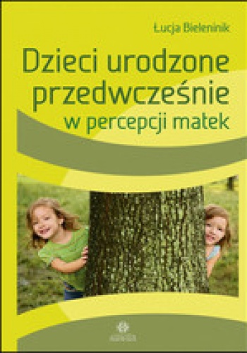 Dzieci urodzone przedwcześnie w percepcjo matek - Łucja Bieleninik
