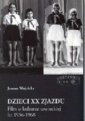 Dzieci XX Zjazdu. Film w kulturze sowieckiej lat 1956-1968 - Joanna Wojnicka