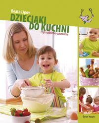 Dzieciaki do kuchni czyli rodzinne gotowanie - Beata Lipov