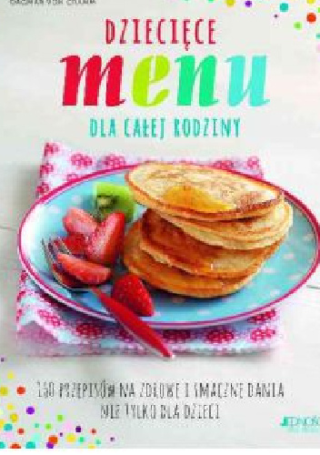 Dziecięce menu dla całej rodziny - 160 przepisów na zdrowe i smaczne dania nie tylko dla dzieci - Dagmar von Cramm