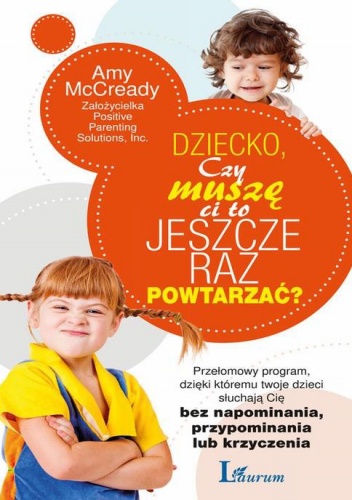 Dziecko, Czy muszę Ci to jeszcze raz powtarzać? Przełomowy program dzięki któremu twoje dzieci słuchają się bez napominania, przypominania lub krz... - Amy McCready
