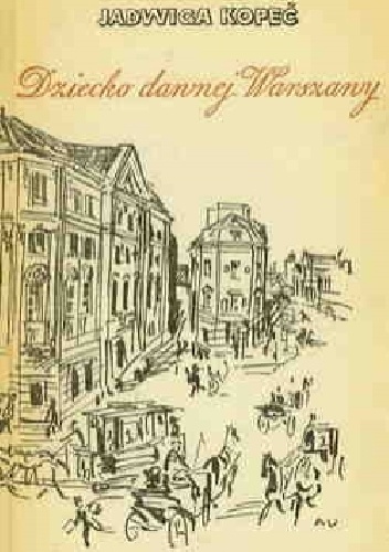 Dziecko dawnej Warszawy - Jadwiga Kopeć