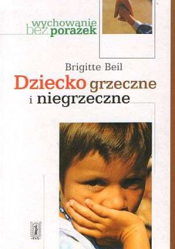 Dziecko grzeczne i niegrzeczne.  Dlaczego dziecku potrzebne są wartości? - Brigitte Beil