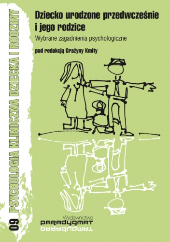 Dziecko urodzone przedwcześnie i jego rodzice. Wybrane zagadnienia psychologiczne pod redakcją Grażyny Kmity - praca zbiorowa