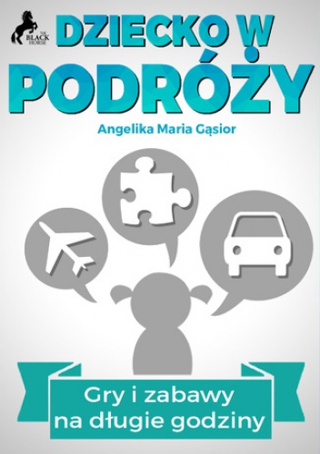 Dziecko w podróży  - Gry i zabawy na długie godziny - Maria Gąsior Angelika