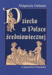 Dziecko w Polsce średniowiecznej - Małgorzata Delimata