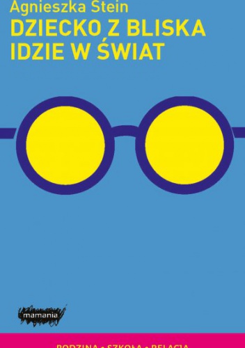 Dziecko z bliska idzie w świat - Agnieszka Stein