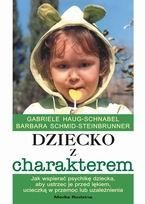 Dziecko z charakterem. Jak wspierać psychikę dziecka, aby ustrzec je przed lękiem, ucieczką w przemoc lub uzależnienia - Gabriele Haug-Schnabel, Barbara Schmid-Steinbrunner