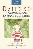 Dziecko z zaburzeniami rozwoju i zachowania w klasie szkolnej. Vademecum nauczycieli i rodziców. - Urszula Oszwa