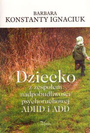 Dziecko z zespołem nadpobudliwości psychoruchowej ADHD i ADD - Barbara Konstanty Ignaciuk